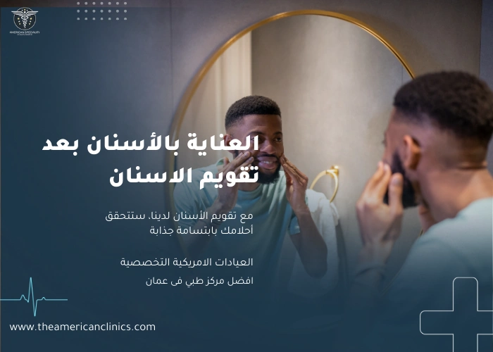 افضل عيادات تقويم الاسنان في مسقط العناية بالأسنان بعد تقويم الاسنان